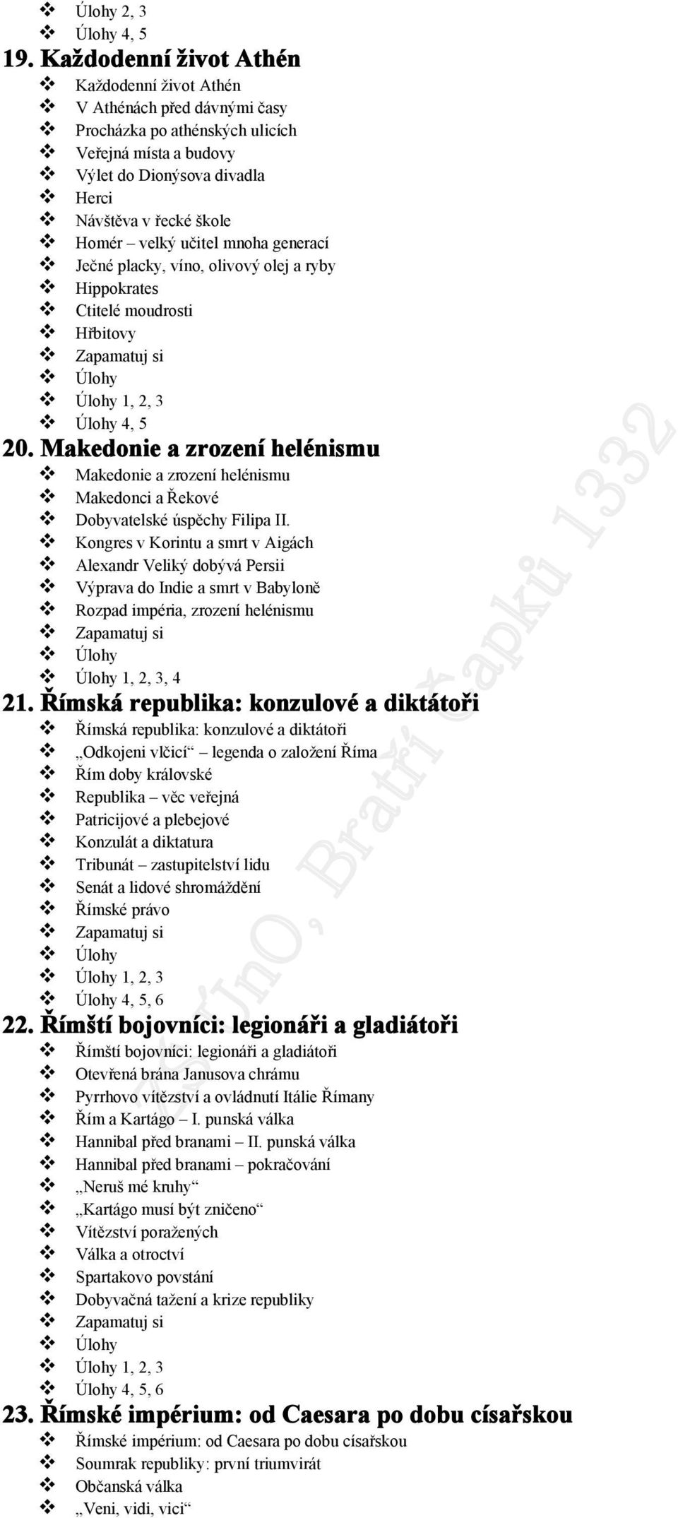 učitel mnoha generací Ječné placky, víno, olivový olej a ryby Hippokrates Ctitelé moudrosti Hřbitovy 1, 2, 3 4, 5 20.