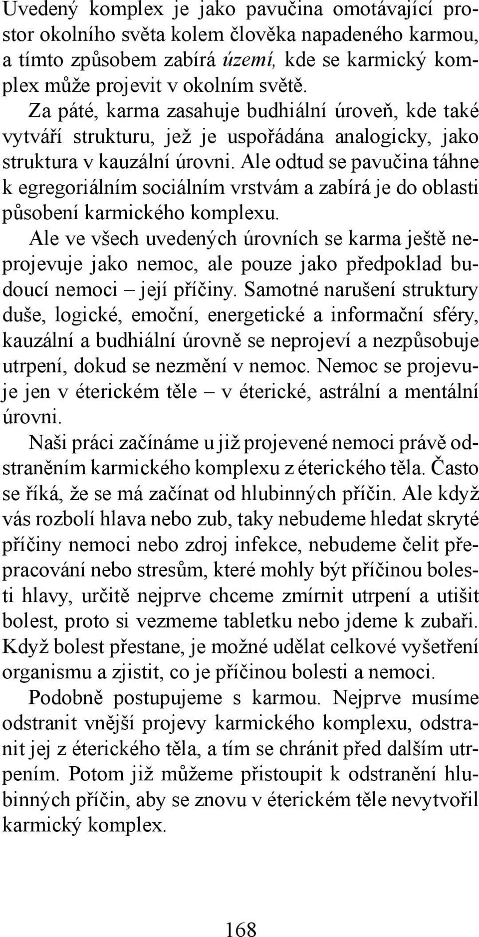 Ale odtud se pavučina táhne k egregoriálním sociálním vrstvám a zabírá je do oblasti působení karmického komplexu.