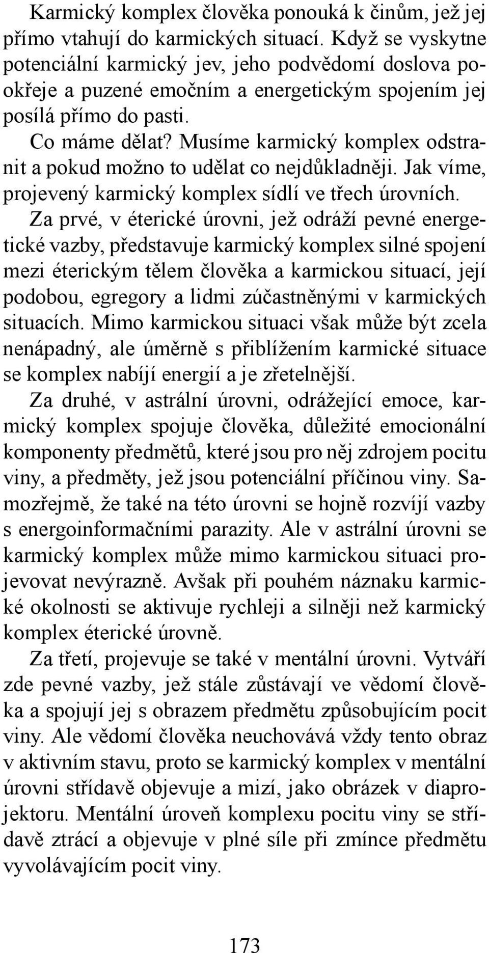 Musíme karmický komplex odstranit a pokud možno to udělat co nejdůkladněji. Jak víme, projevený karmický komplex sídlí ve třech úrovních.