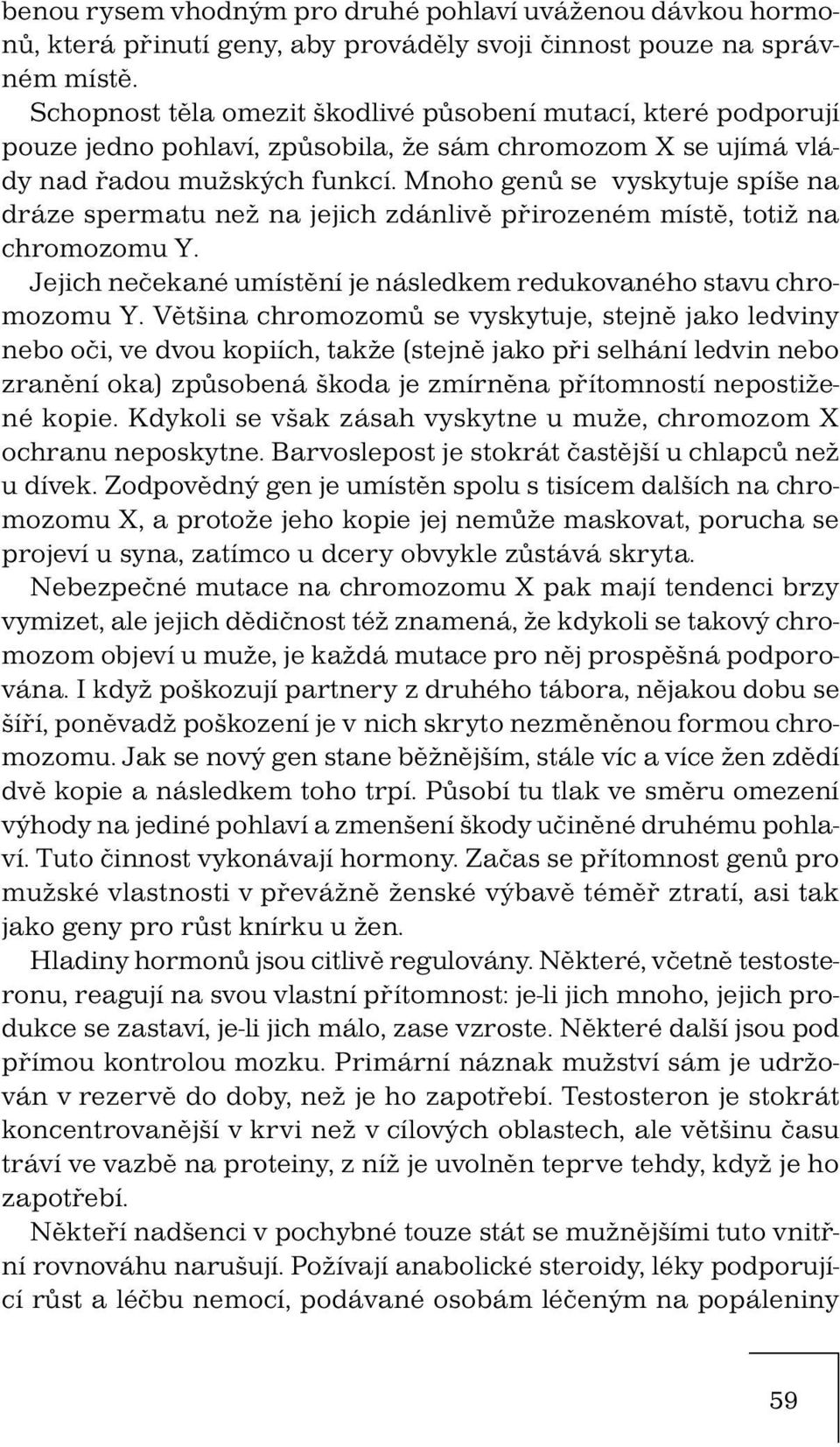 Mnoho genů se vyskytuje spíše na dráze spermatu než na jejich zdánlivě přirozeném místě, totiž na chromozomu Y. Jejich nečekané umístění je následkem redukovaného stavu chromozomu Y.