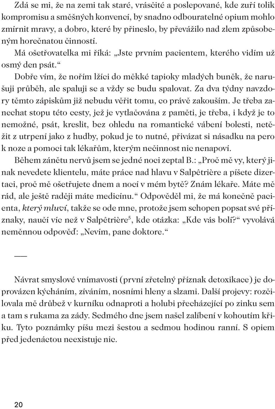 Dobře vím, že nořím lžíci do měkké tapioky mladých buněk, že narušuji průběh, ale spaluji se a vždy se budu spalovat. Za dva týdny navzdory těmto zápiskům již nebudu věřit tomu, co právě zakouším.