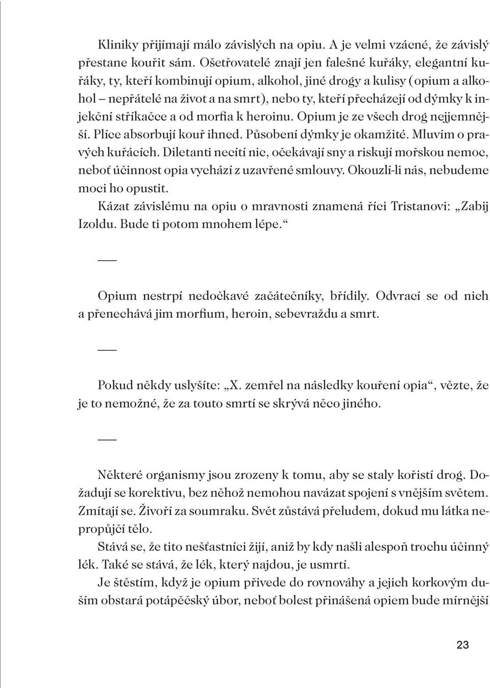 injekční stříkačce a od morfia k heroinu. Opium je ze všech drog nejjemnější. Plíce absorbují kouř ihned. Působení dýmky je okamžité. Mluvím o pravých kuřácích.