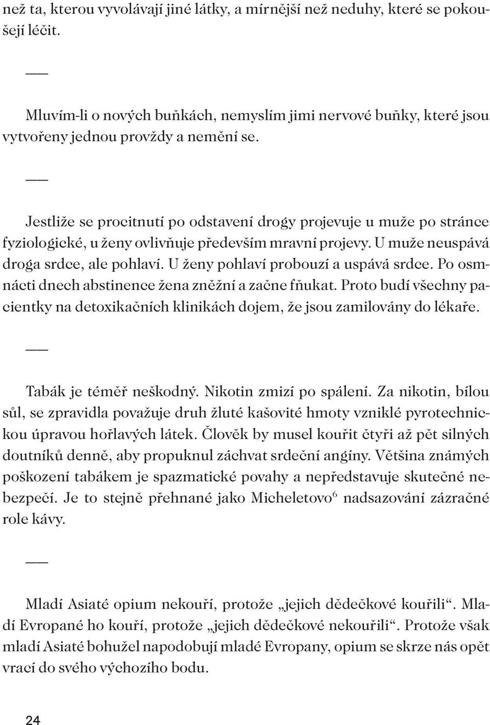 U ženy pohlaví probouzí a uspává srdce. Po osmnácti dnech abstinence žena zněžní a začne fňukat. Proto budí všechny pacientky na detoxikačních klinikách dojem, že jsou zamilovány do lékaře.