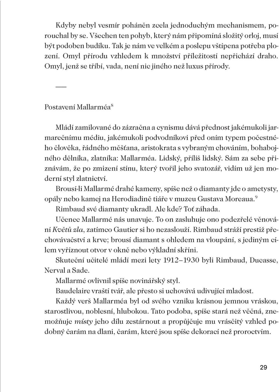 Postavení Mallarméa 8 Mládí zamilované do zázračna a cynismu dává přednost jakémukoli jarmarečnímu médiu, jakémukoli podvodníkovi před oním typem počestného člověka, řádného měšťana, aristokrata s