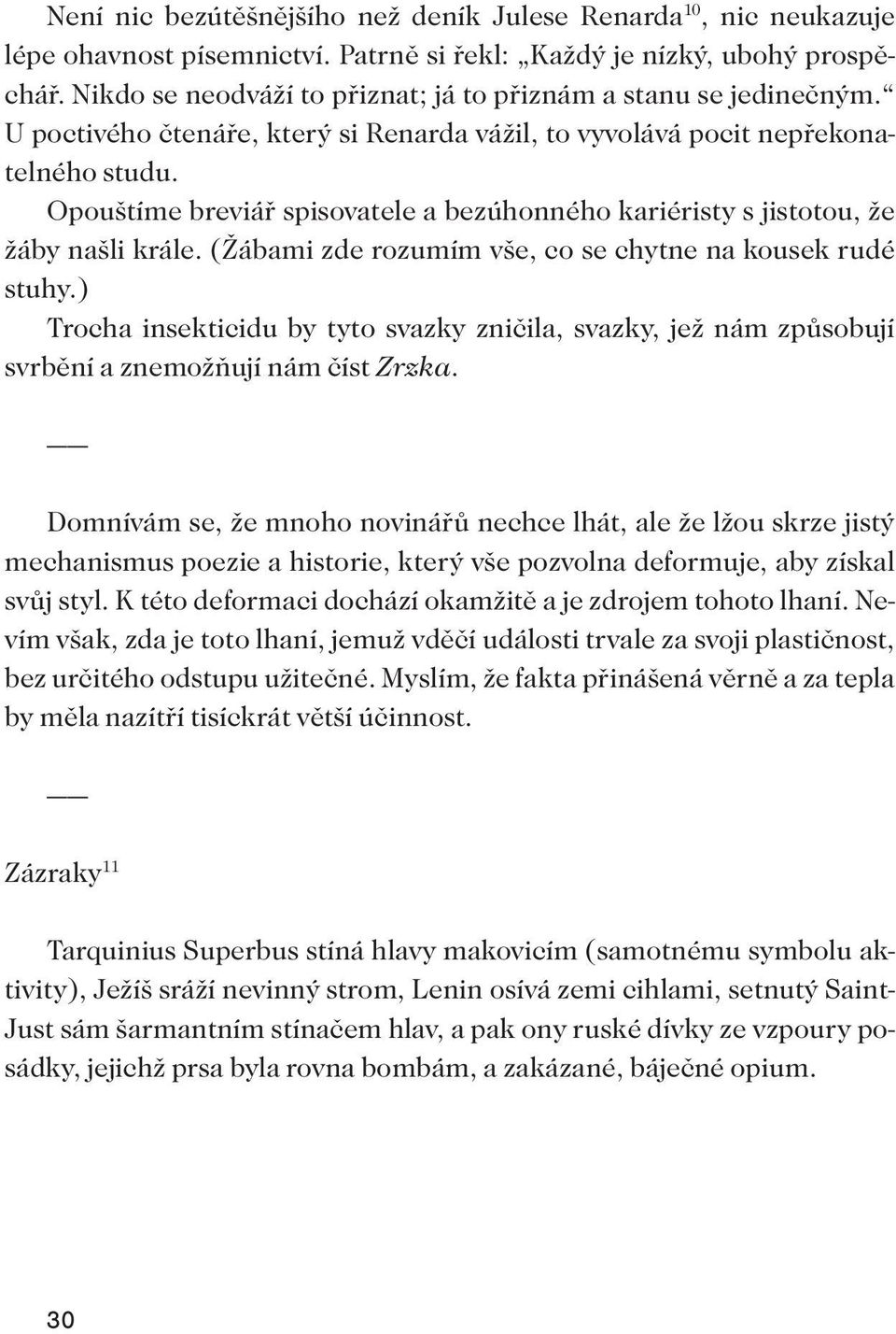 Opouštíme breviář spisovatele a bezúhonného kariéristy s jistotou, že žáby našli krále. (Žábami zde rozumím vše, co se chytne na kousek rudé stuhy.