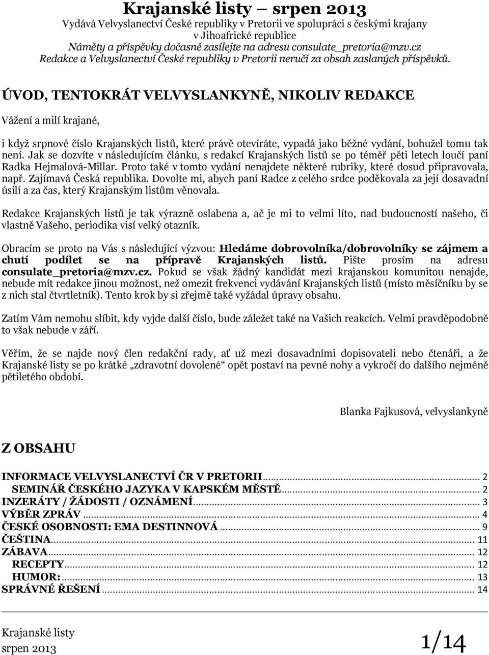 ÚVOD, TENTOKRÁT VELVYSLANKYNĚ, NIKOLIV REDAKCE Vážení a milí krajané, i když srpnové číslo Krajanských listů, které právě otevíráte, vypadá jako běžné vydání, bohužel tomu tak není.