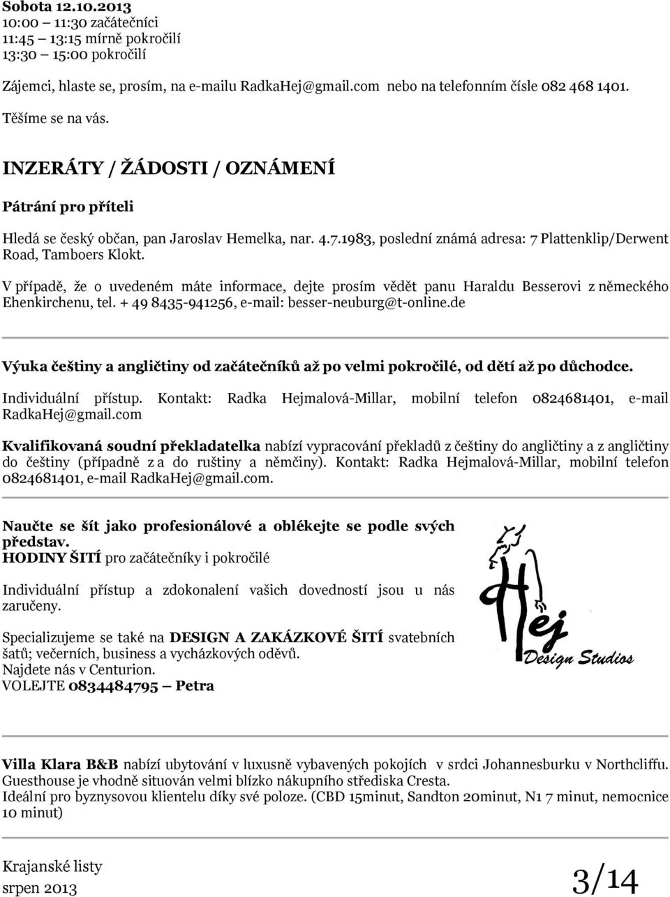 V případě, že o uvedeném máte informace, dejte prosím vědět panu Haraldu Besserovi z německého Ehenkirchenu, tel. + 49 8435-941256, e-mail: besser-neuburg@t-online.