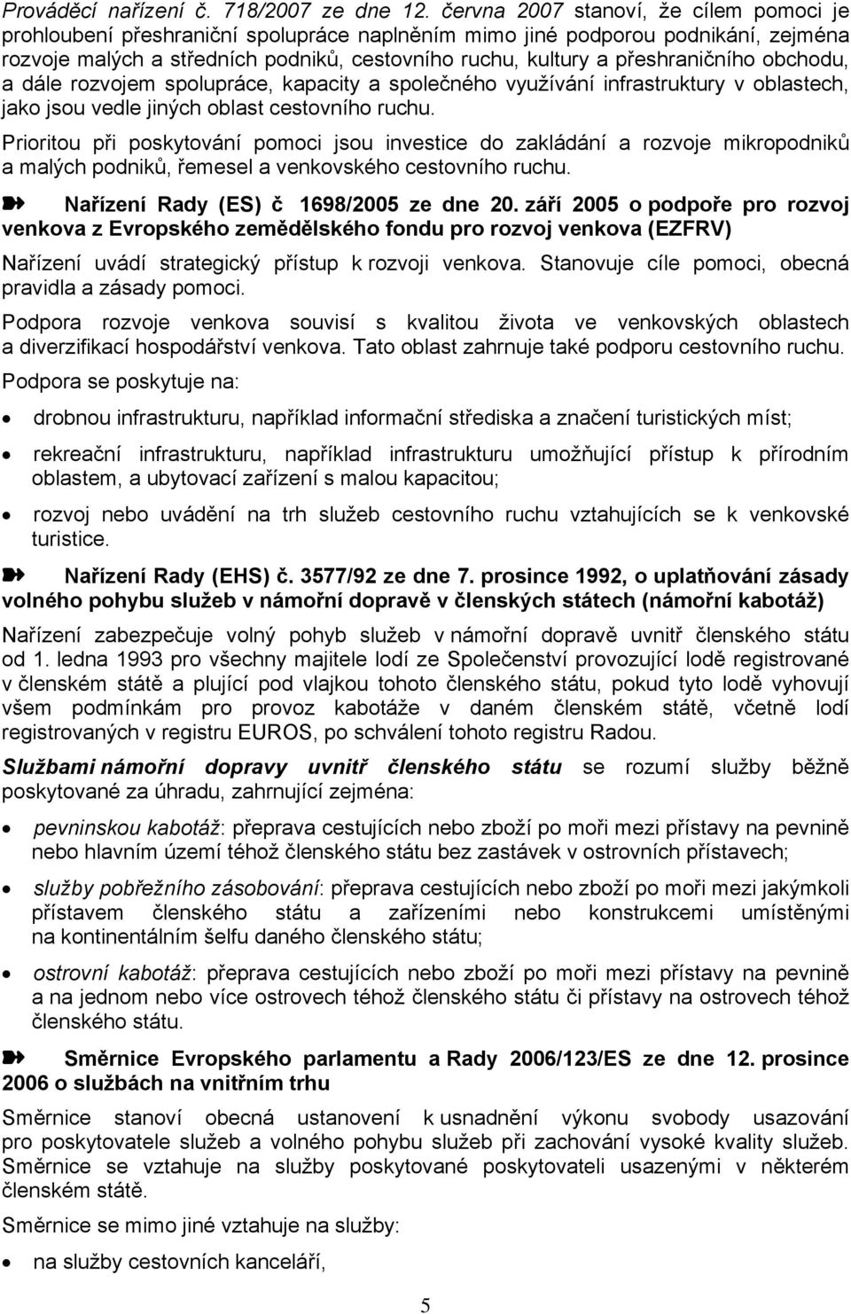 přeshraničního obchodu, a dále rozvojem spolupráce, kapacity a společného využívání infrastruktury v oblastech, jako jsou vedle jiných oblast cestovního ruchu.