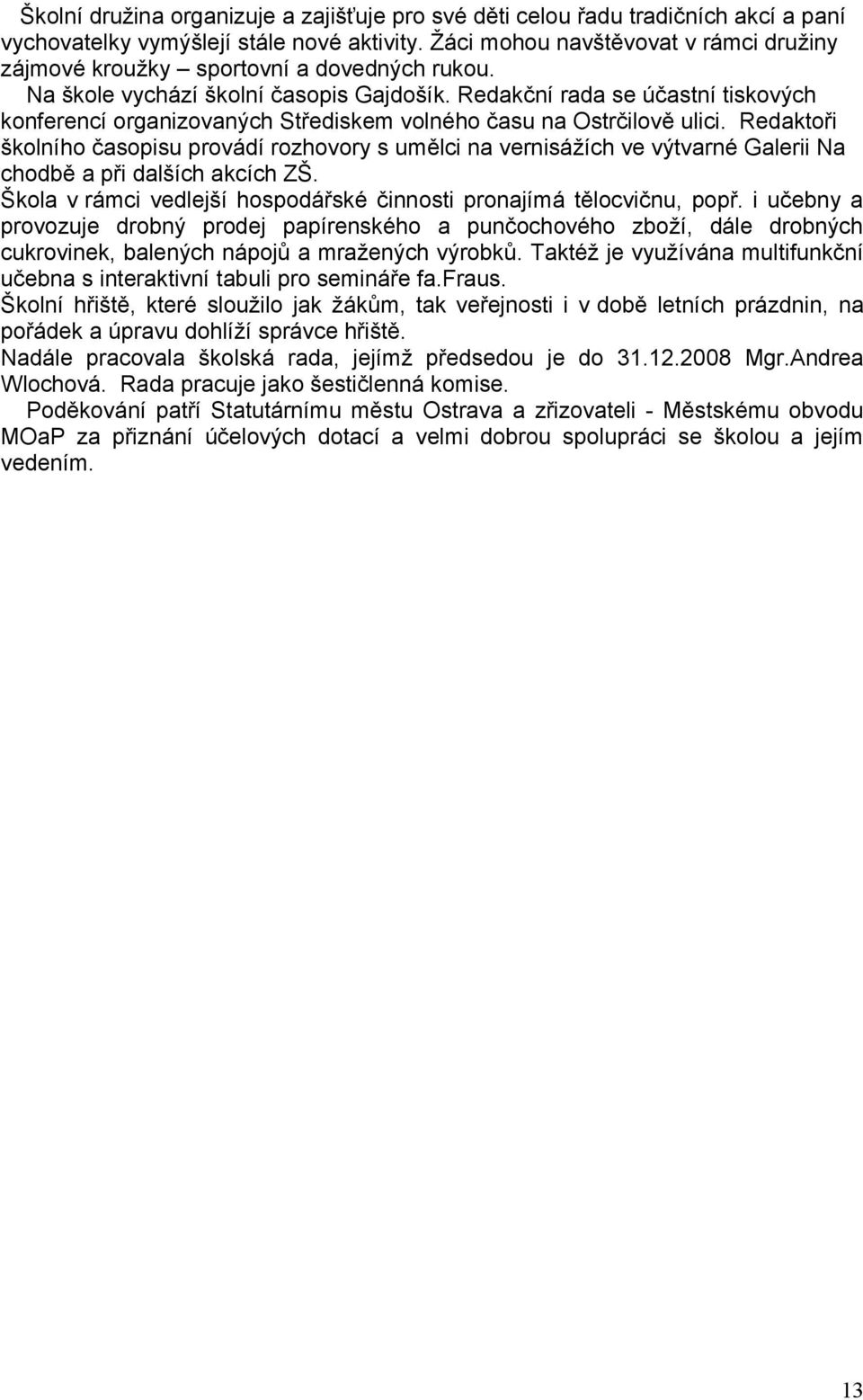 Redakční rada se účastní tiskových konferencí organizovaných Střediskem volného času na Ostrčilově ulici.