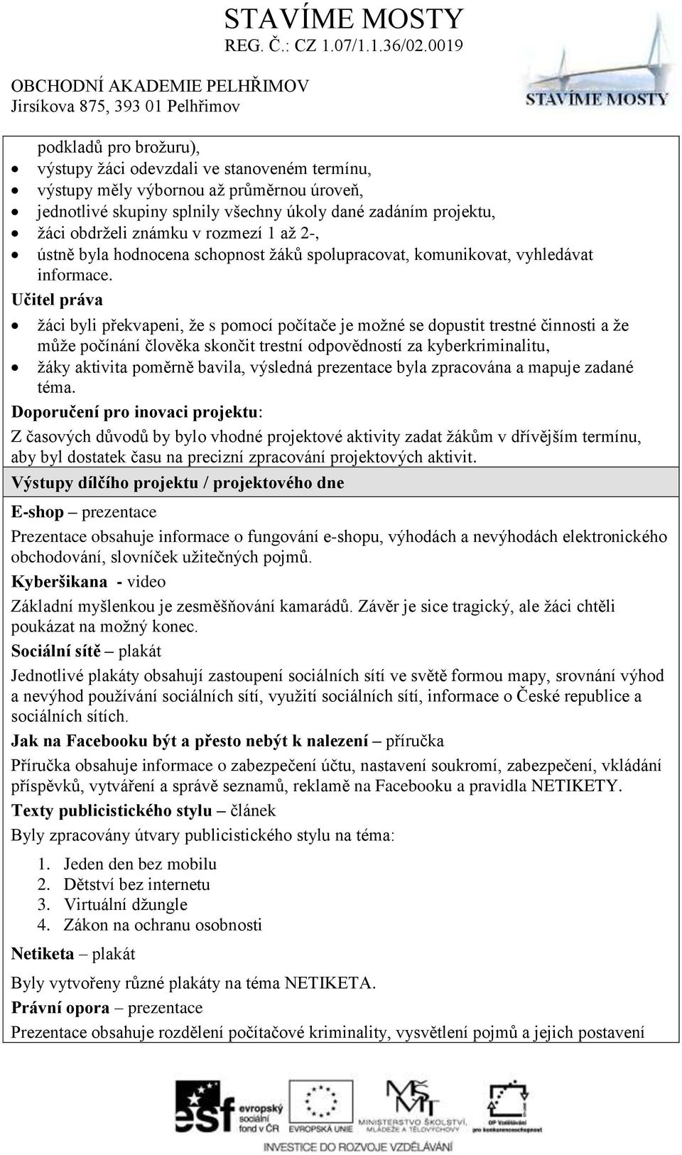 Učitel práva žáci byli překvapeni, že s pomocí počítače je možné se dopustit trestné činnosti a že může počínání člověka skončit trestní odpovědností za kyberkriminalitu, žáky aktivita poměrně