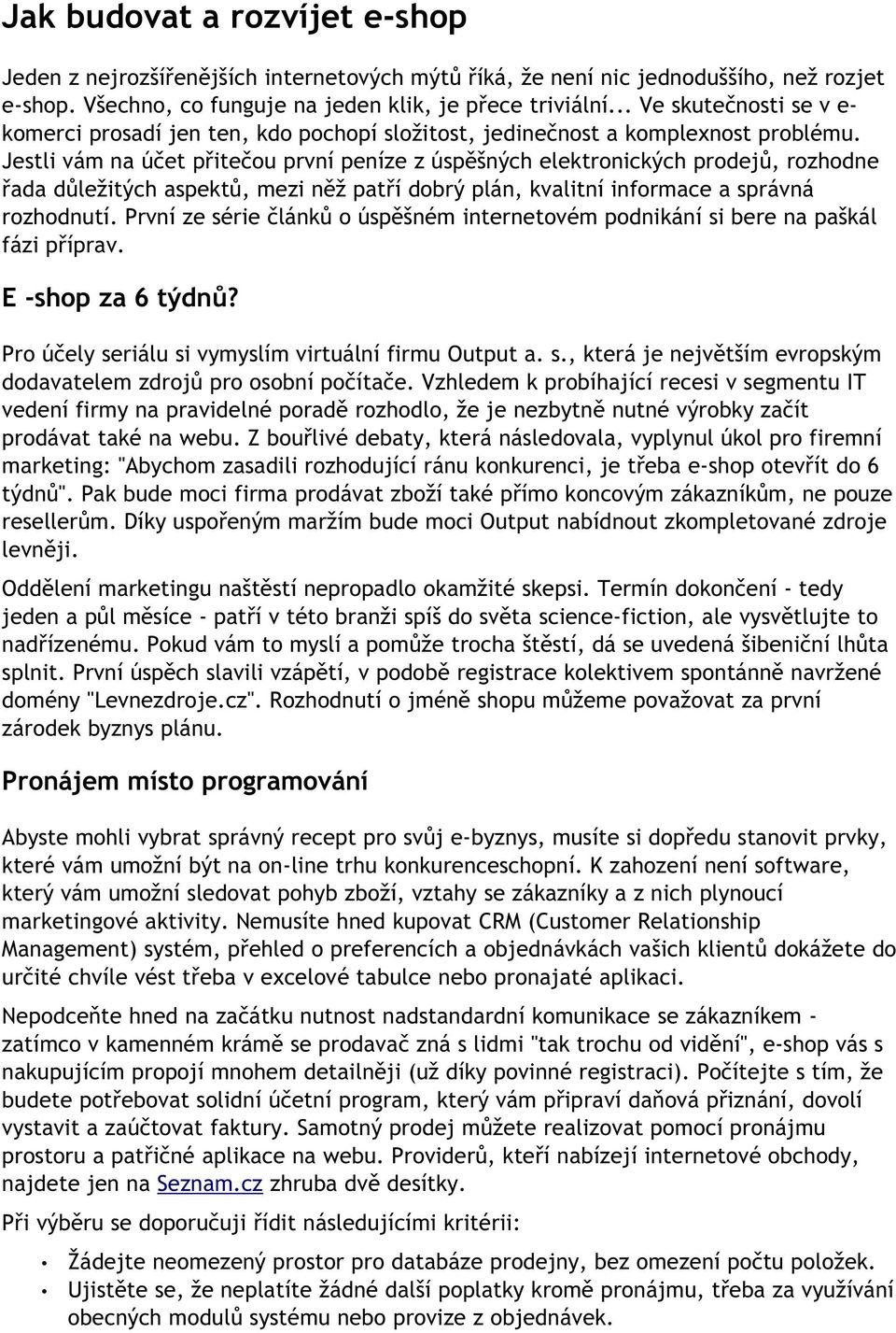 Jestli vám na účet přitečou první peníze z úspěšných elektronických prodejů, rozhodne řada důležitých aspektů, mezi něž patří dobrý plán, kvalitní informace a správná rozhodnutí.