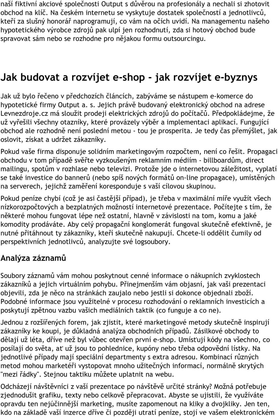 Na managementu našeho hypotetického výrobce zdrojů pak ulpí jen rozhodnutí, zda si hotový obchod bude spravovat sám nebo se rozhodne pro nějakou formu outsourcingu.