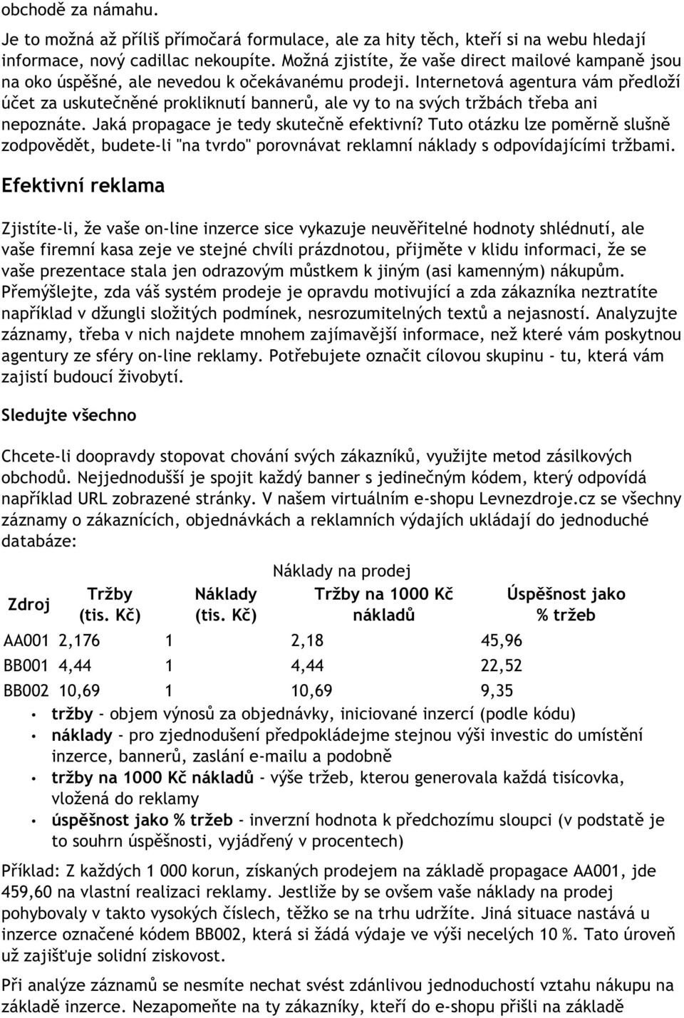 Internetová agentura vám předloží účet za uskutečněné prokliknutí bannerů, ale vy to na svých tržbách třeba ani nepoznáte. Jaká propagace je tedy skutečně efektivní?