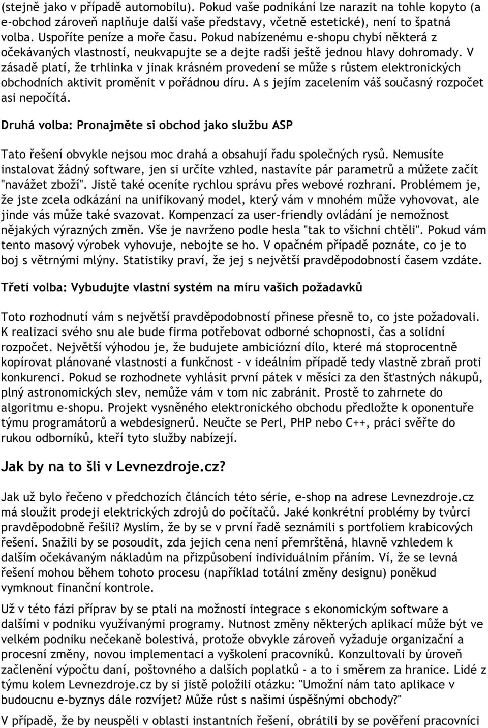 V zásadě platí, že trhlinka v jinak krásném provedení se může s růstem elektronických obchodních aktivit proměnit v pořádnou díru. A s jejím zacelením váš současný rozpočet asi nepočítá.