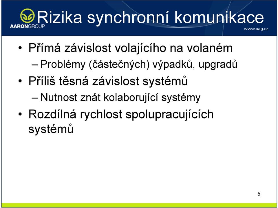 výpadků, upgradů Příliš těsná závislost systémů ů Nutnost