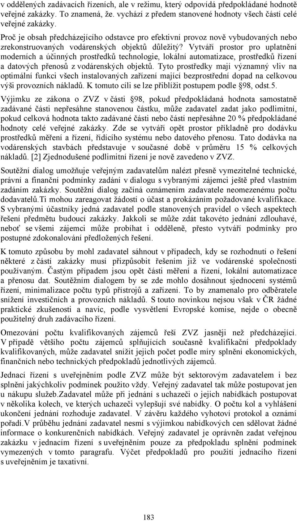 Vytváří prostor pro uplatnění moderních a účinných prostředků technologie, lokální automatizace, prostředků řízení a datových přenosů z vodárenských objektů.