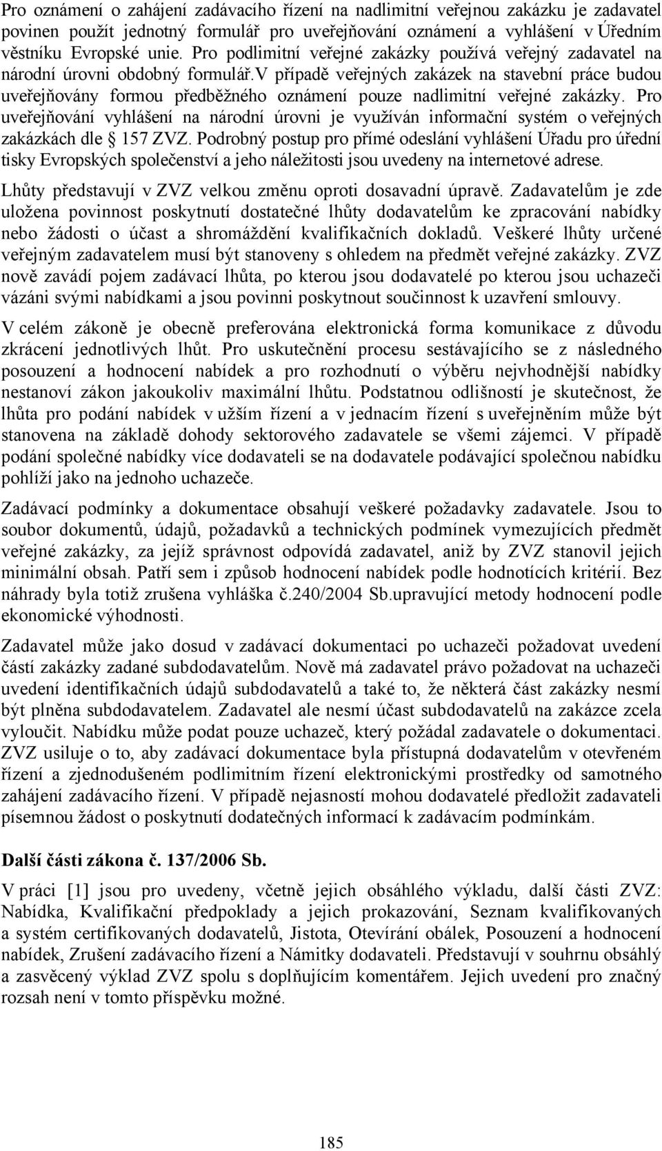 v případě veřejných zakázek na stavební práce budou uveřejňovány formou předběžného oznámení pouze nadlimitní veřejné zakázky.