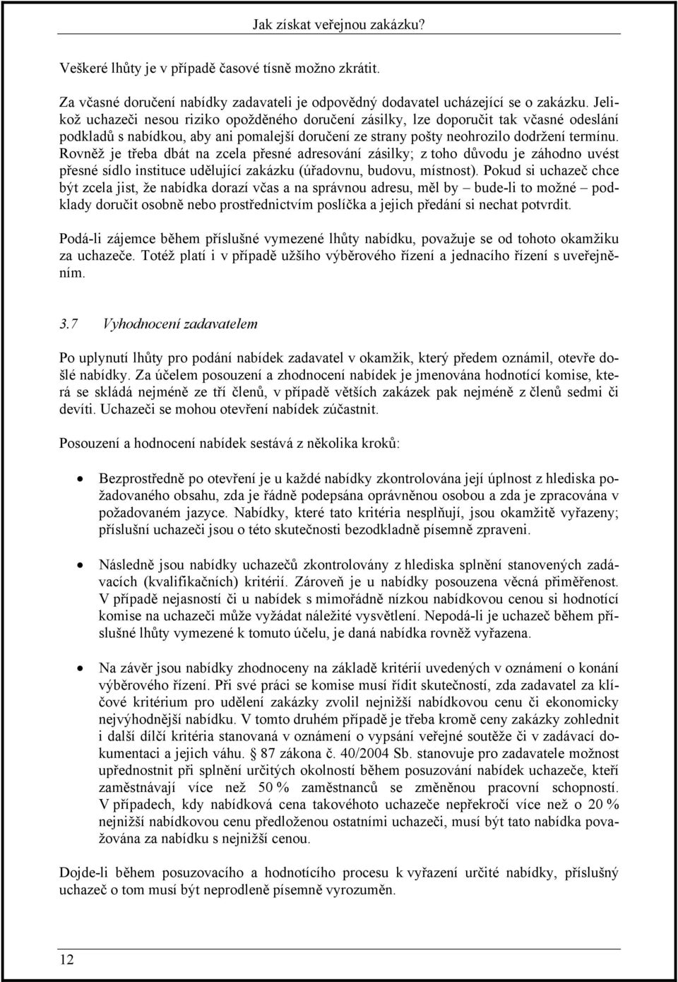 Rovněž je třeba dbát na zcela přesné adresování zásilky; z toho důvodu je záhodno uvést přesné sídlo instituce udělující zakázku (úřadovnu, budovu, místnost).