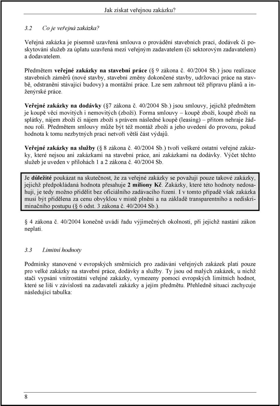 Předmětem veřejné zakázky na stavební práce ( 9 zákona č. 40/2004 Sb.