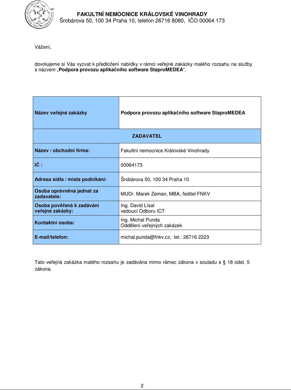 podnikání: Šrobárova 50, 100 34 Praha 10 Osoba oprávněná jednat za zadavatele: Osoba pověřená k zadávání veřejné zakázky: Kontaktní osoba: MUDr. Marek Zeman, MBA, ředitel FNKV Ing.