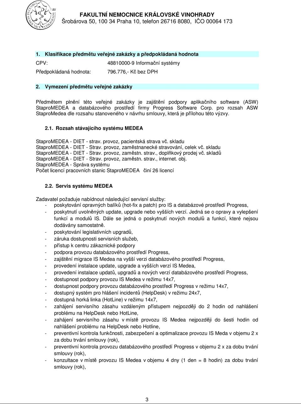 pro rozsah ASW StaproMedea dle rozsahu stanoveného v návrhu smlouvy, která je přílohou této výzvy. 2.1. Rozsah stávajícího systému MEDEA StaproMEDEA - DIET - strav. provoz, pacientská strava vč.