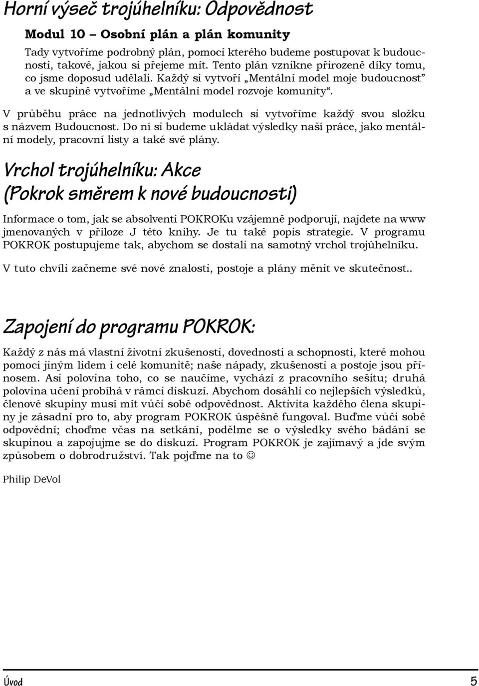 V průběhu práce na jednotlivých modulech si vytvoříme každý svou složku s názvem Budoucnost. Do ní si budeme ukládat výsledky naší práce, jako mentální modely, pracovní listy a také své plány.