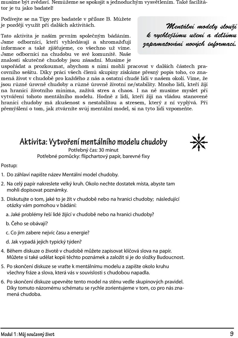 Jsme odborníci, kteří vyhledávají a shromažďují informace a také zjišťujeme, co všechno už víme. Jsme odborníci na chudobu ve své komunitě. Naše znalosti skutečné chudoby jsou zásadní.