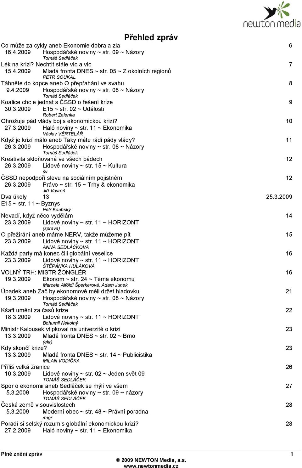 .3.2009 E15 ~ str. 02 ~ Události Robert Zelenka Ohrožuje pád vlády boj s ekonomickou krizí? 10 27.3.2009 Haló noviny ~ str.