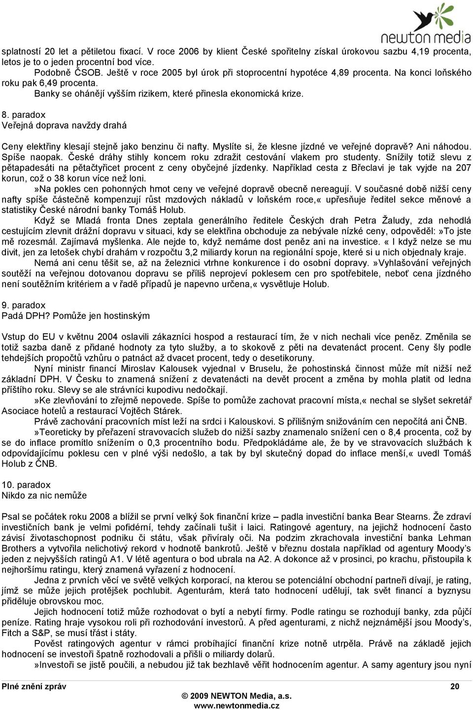 paradox Veřejná doprava navždy drahá Ceny elektřiny klesají stejně jako benzinu či nafty. Myslíte si, že klesne jízdné ve veřejné dopravě? Ani náhodou. Spíše naopak.