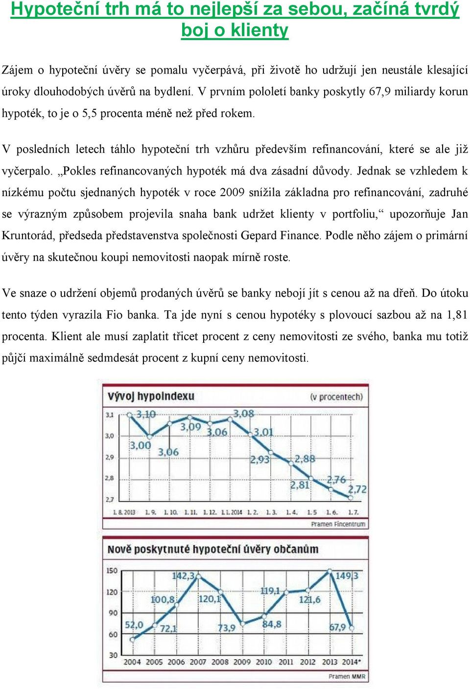 V posledních letech táhlo hypoteční trh vzhůru především refinancování, které se ale již vyčerpalo. Pokles refinancovaných hypoték má dva zásadní důvody.