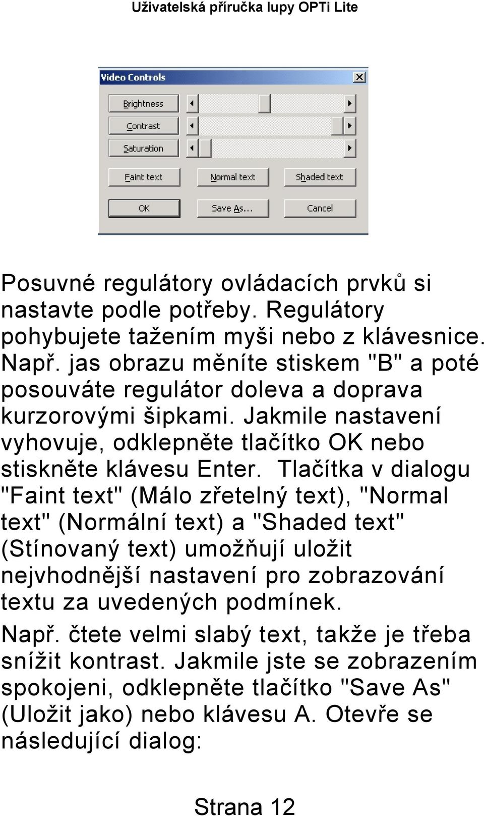 Tlačítka v dialogu "Faint text" (Málo zřetelný text), "Normal text" (Normální text) a "Shaded text" (Stínovaný text) umožňují uložit nejvhodnější nastavení pro zobrazování