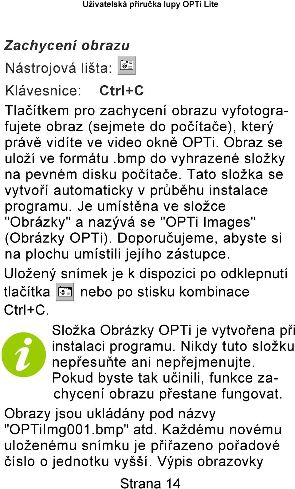 Doporučujeme, abyste si na plochu umístili jejího zástupce. Uložený snímek je k dispozici po odklepnutí tlačítka nebo po stisku kombinace Ctrl+C.