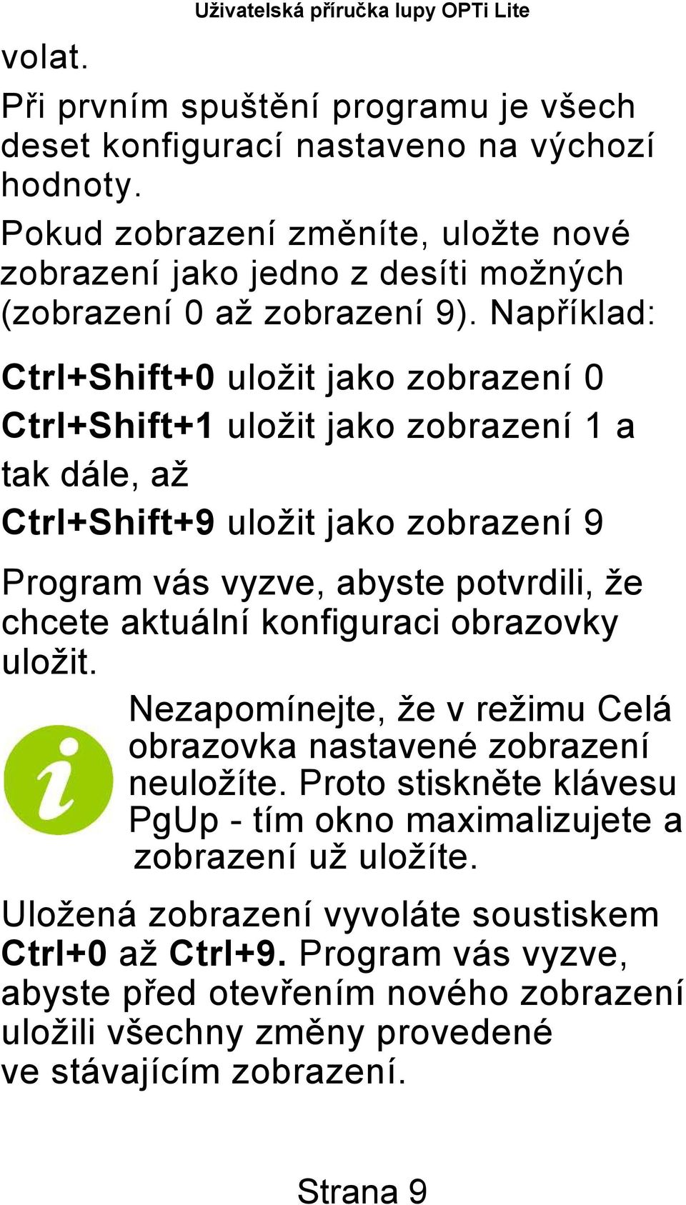 Například: Ctrl+Shift+0 uložit jako zobrazení 0 Ctrl+Shift+1 uložit jako zobrazení 1 a tak dále, až Ctrl+Shift+9 uložit jako zobrazení 9 Program vás vyzve, abyste potvrdili, že chcete aktuální