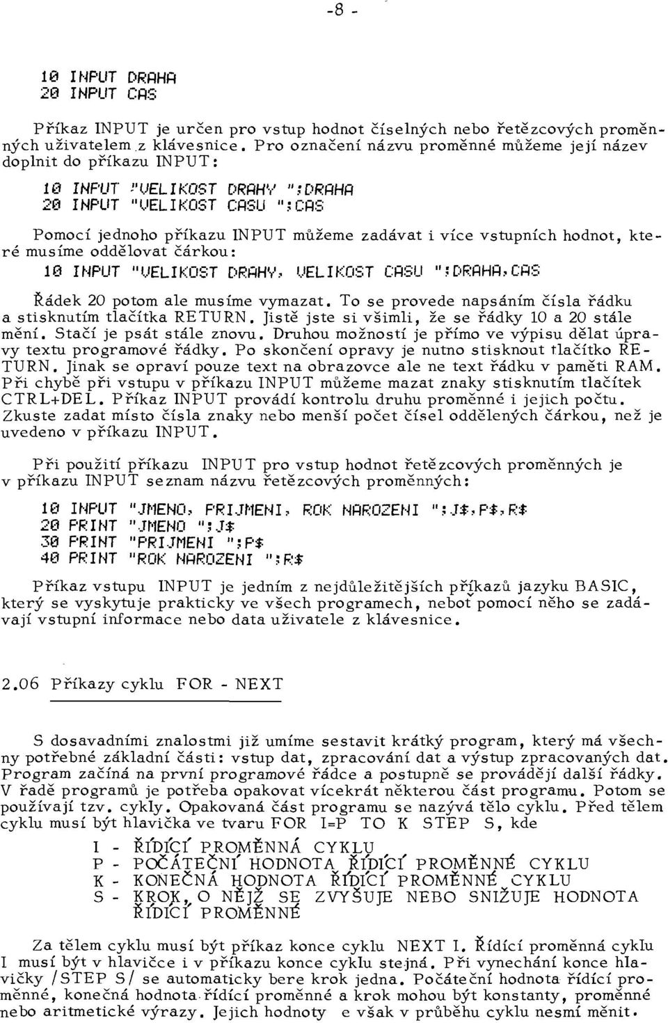 ' "WRRHR 20 I NPUT "tlel I KOST CRSU "; CRS Pomocí jednoho příkazu INPUT můžeme zadávat i více vstupních hodnot, které musíme oddělovat čárkou: 10 INPUT "I...IELIKOST DRRH'y', l.jelikost CR::;!