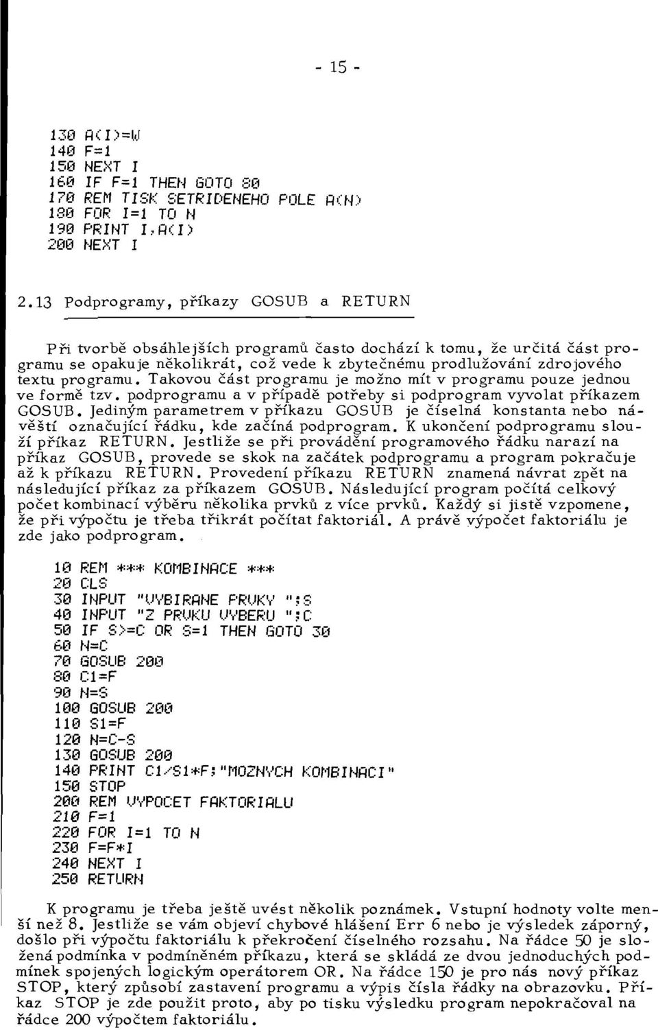 programu. Takovou část programu je možno mít v programu pouze jednou ve formě tzv. p.odprogramu a v případě potřeby si podprogram vyvolat příkazem GOSUB.