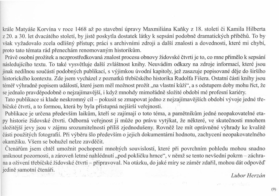 To by však vyžadovalo zcela odlišný přístup; práci s archivními zdroji a další znalosti a dovednosti, které mi chybí, proto tato témata rád přenechám renomovaným historikům.