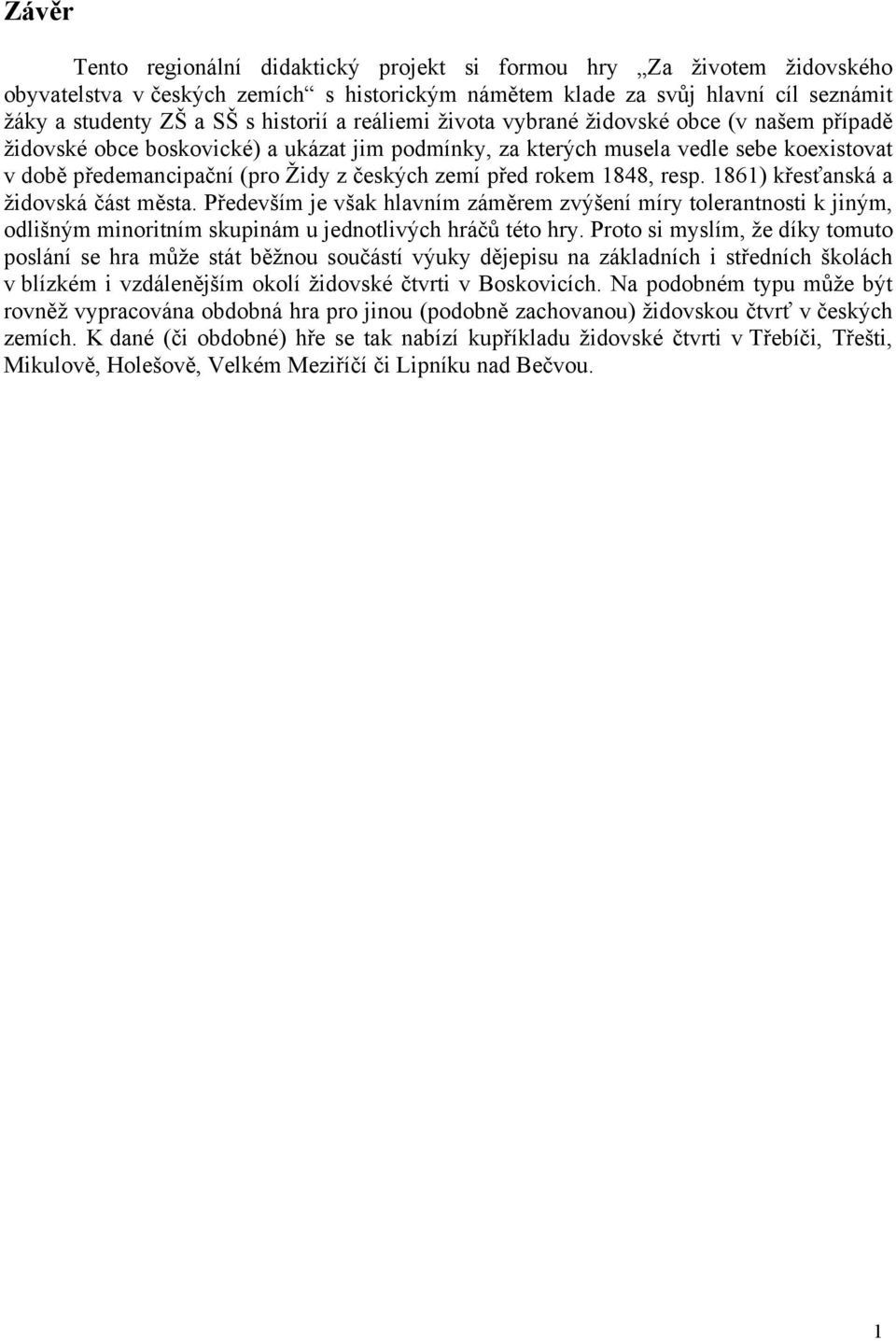 rokem 1848, resp. 1861) křesťanská a židovská část města. Především je však hlavním záměrem zvýšení míry tolerantnosti k jiným, odlišným minoritním skupinám u jednotlivých hráčů této hry.