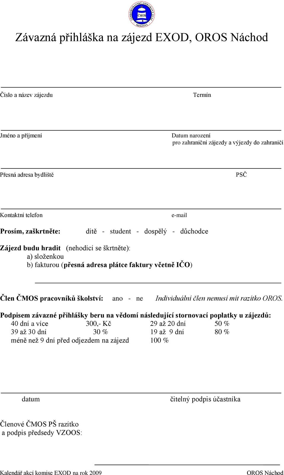 Člen ČMOS pracovníků školství: ano - ne Individuální člen nemusí mít razítko OROS.