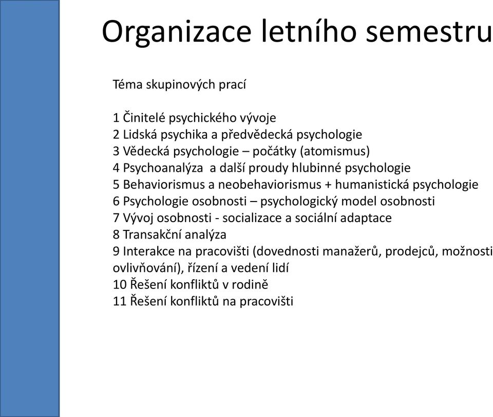 psychologie 6 Psychologie osobnosti psychologický model osobnosti 7 Vývoj osobnosti - socializace a sociální adaptace 8 Transakční analýza 9