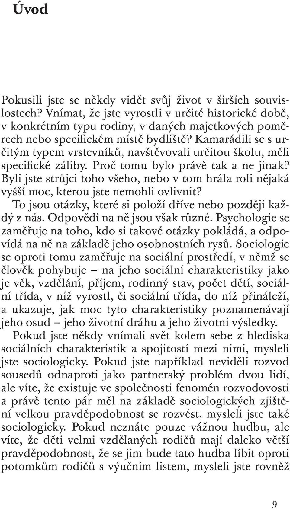 Kamarádili se s určitým typem vrstevníků, navštěvovali určitou školu, měli specifické záliby. Proč tomu bylo právě tak a ne jinak?