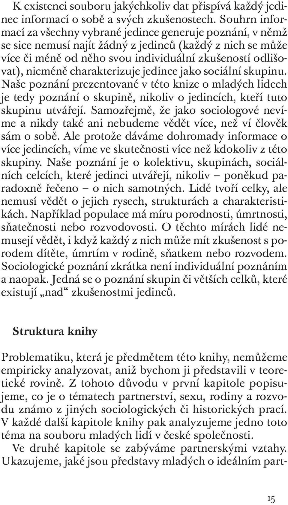 charakterizuje jedince jako sociální skupinu. Naše poznání prezentované v této knize o mladých lidech je tedy poznání o skupině, nikoliv o jedincích, kteří tuto skupinu utvářejí.