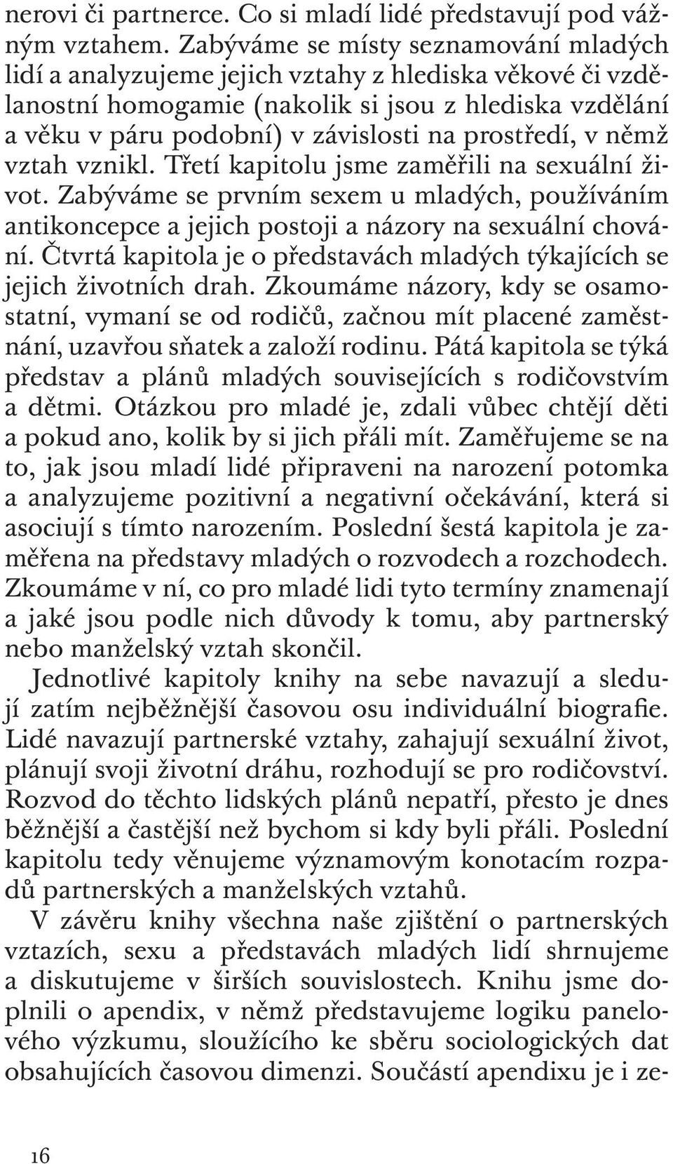 prostředí, v němž vztah vznikl. Třetí kapitolu jsme zaměřili na sexuální život. Zabýváme se prvním sexem u mladých, používáním antikoncepce a jejich postoji a názory na sexuální chování.