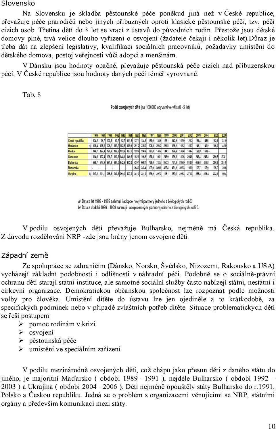 důraz je třeba dát na zlepšení legislativy, kvalifikaci sociálních pracovníků, poţadavky umístění do dětského domova, postoj veřejnosti vůči adopci a menšinám.