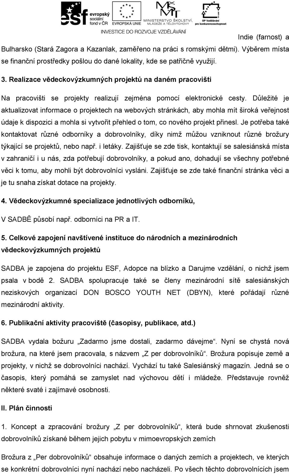 Důležité je aktualizovat informace o projektech na webových stránkách, aby mohla mít široká veřejnost údaje k dispozici a mohla si vytvořit přehled o tom, co nového projekt přinesl.