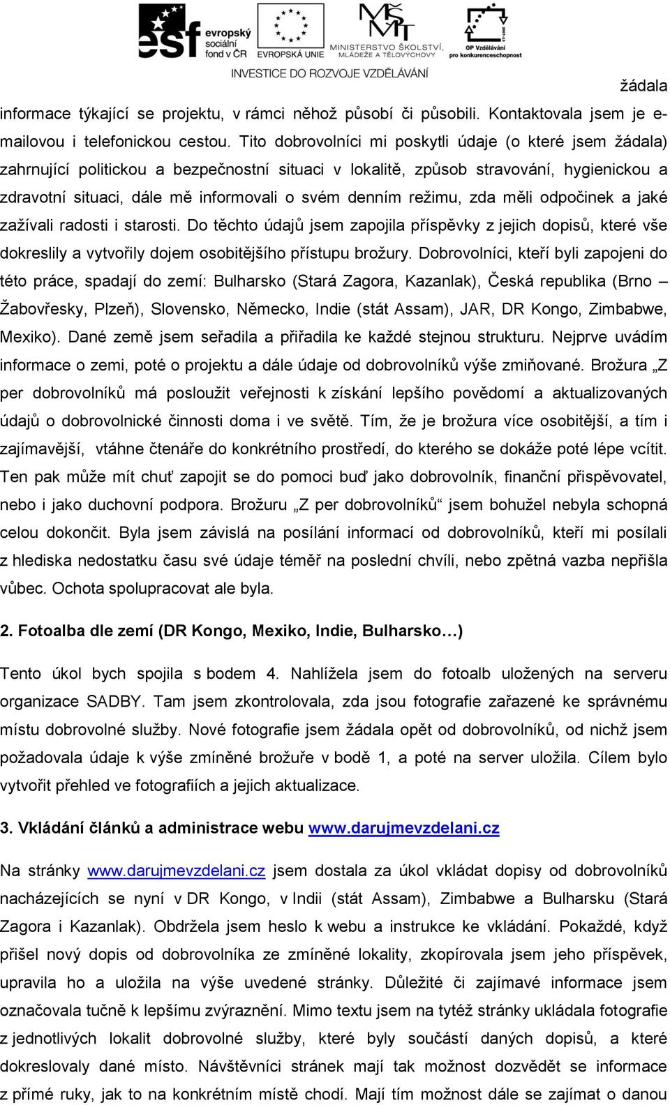 denním režimu, zda měli odpočinek a jaké zažívali radosti i starosti. Do těchto údajů jsem zapojila příspěvky z jejich dopisů, které vše dokreslily a vytvořily dojem osobitějšího přístupu brožury.