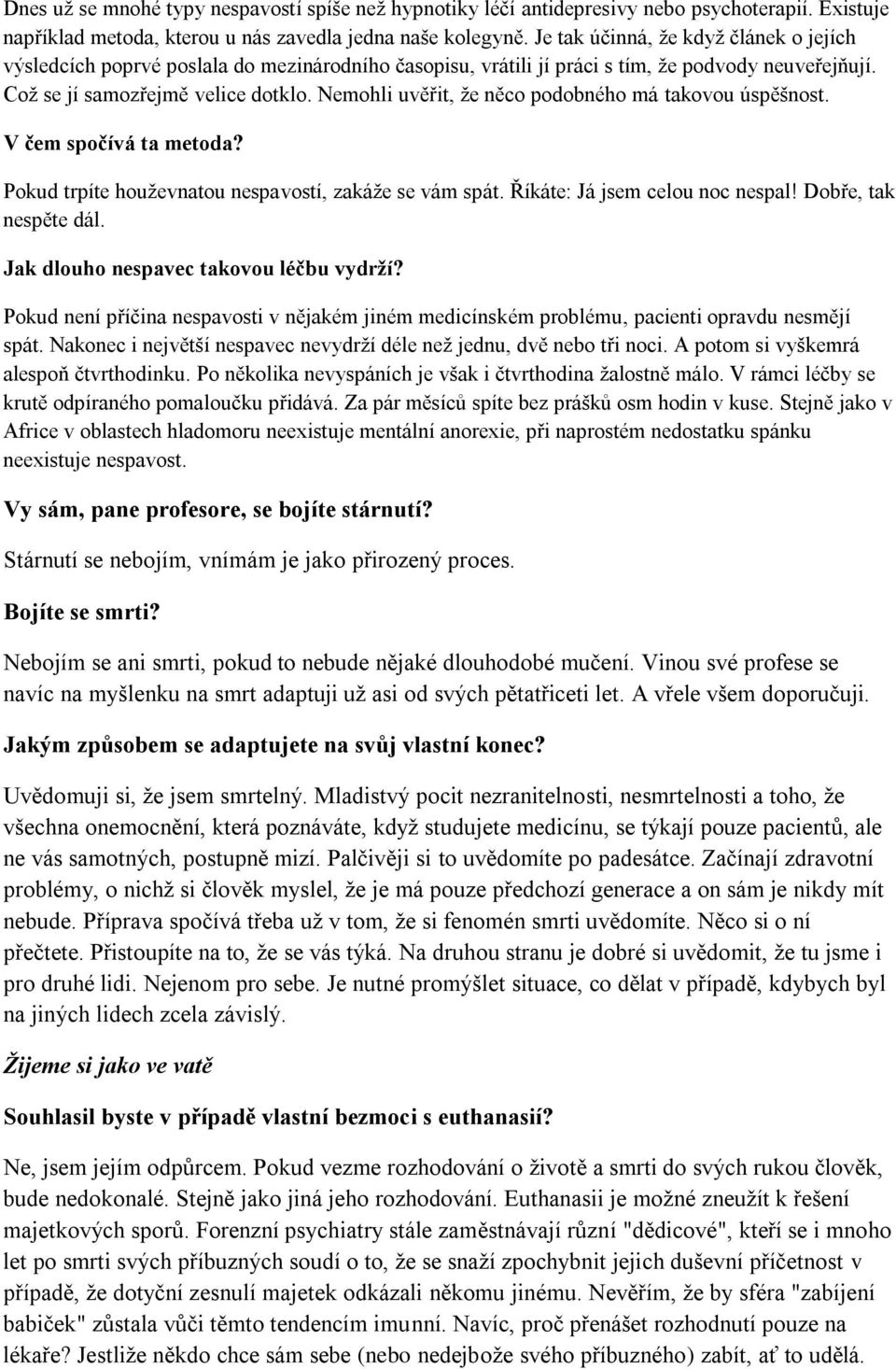 Nemohli uvěřit, že něco podobného má takovou úspěšnost. V čem spočívá ta metoda? Pokud trpíte houževnatou nespavostí, zakáže se vám spát. Říkáte: Já jsem celou noc nespal! Dobře, tak nespěte dál.