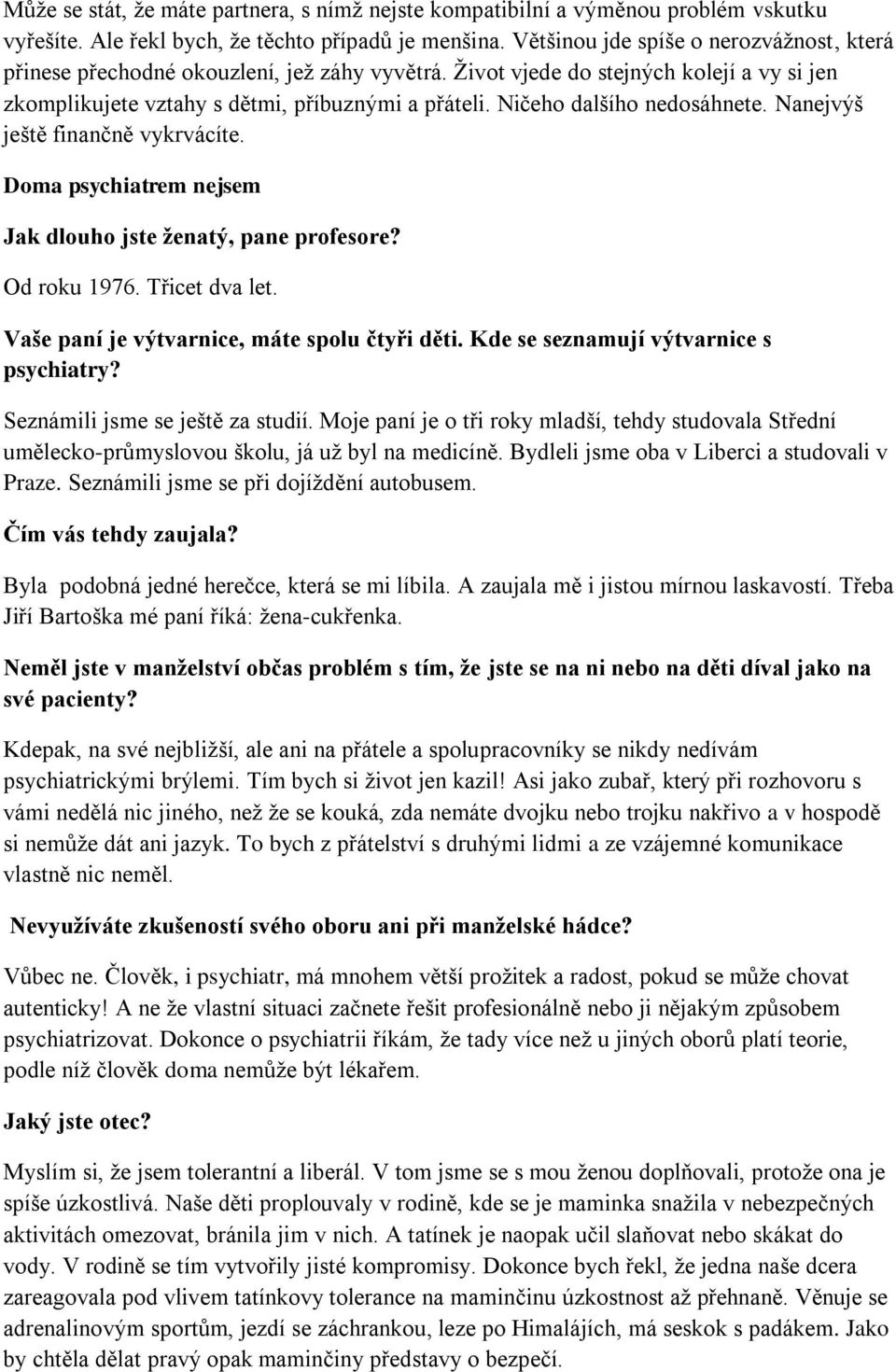 Ničeho dalšího nedosáhnete. Nanejvýš ještě finančně vykrvácíte. Doma psychiatrem nejsem Jak dlouho jste ženatý, pane profesore? Od roku 1976. Třicet dva let.