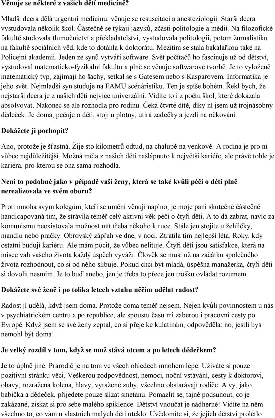 Na filozofické fakultě studovala tlumočnictví a překladatelství, vystudovala politologii, potom ţurnalistiku na fakultě sociálních věd, kde to dotáhla k doktorátu.