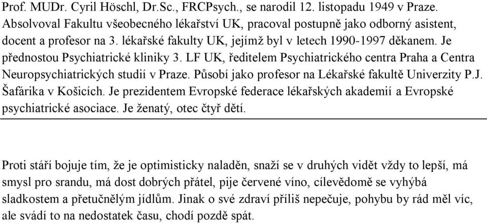 Působí jako profesor na Lékařské fakultě Univerzity P.J. Šafárika v Košicích. Je prezidentem Evropské federace lékařských akademií a Evropské psychiatrické asociace. Je ţenatý, otec čtyř dětí.