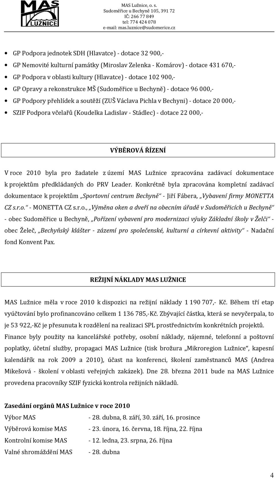 22000,- VÝBĚROVÁ ŘÍZENÍ V roce 2010 byla pro žadatele z území MAS Lužnice zpracována zadávací dokumentace k projektům předkládaných do PRV Leader.